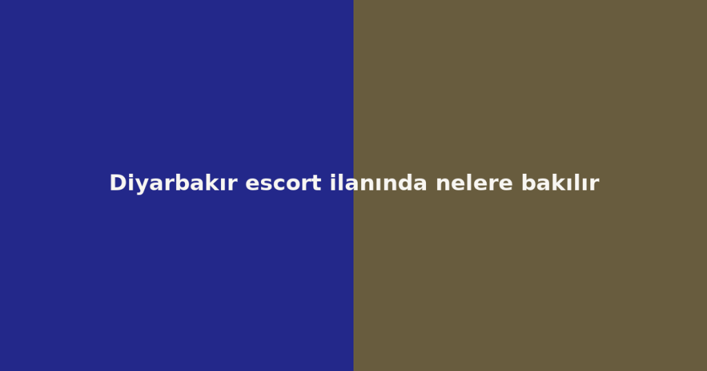 Diyarbakır escort ilanında nelere bakılır Diyarbakır escort ilanında nelere bakılır